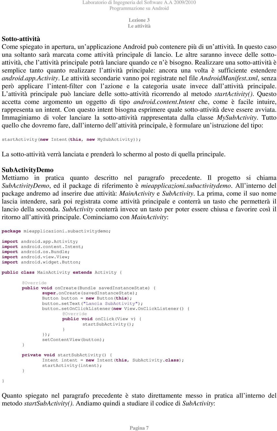 Realizzare una sotto-attività è semplice tanto quanto realizzare l attività principale: ancora una volta è sufficiente estendere android.app.activity.