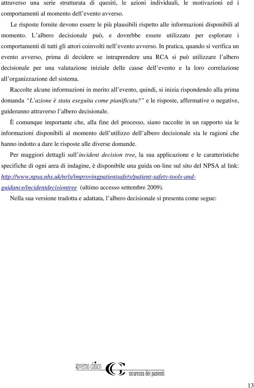 L albero decisionale può, e dovrebbe essere utilizzato per esplorare i comportamenti di tutti gli attori coinvolti nell evento avverso.