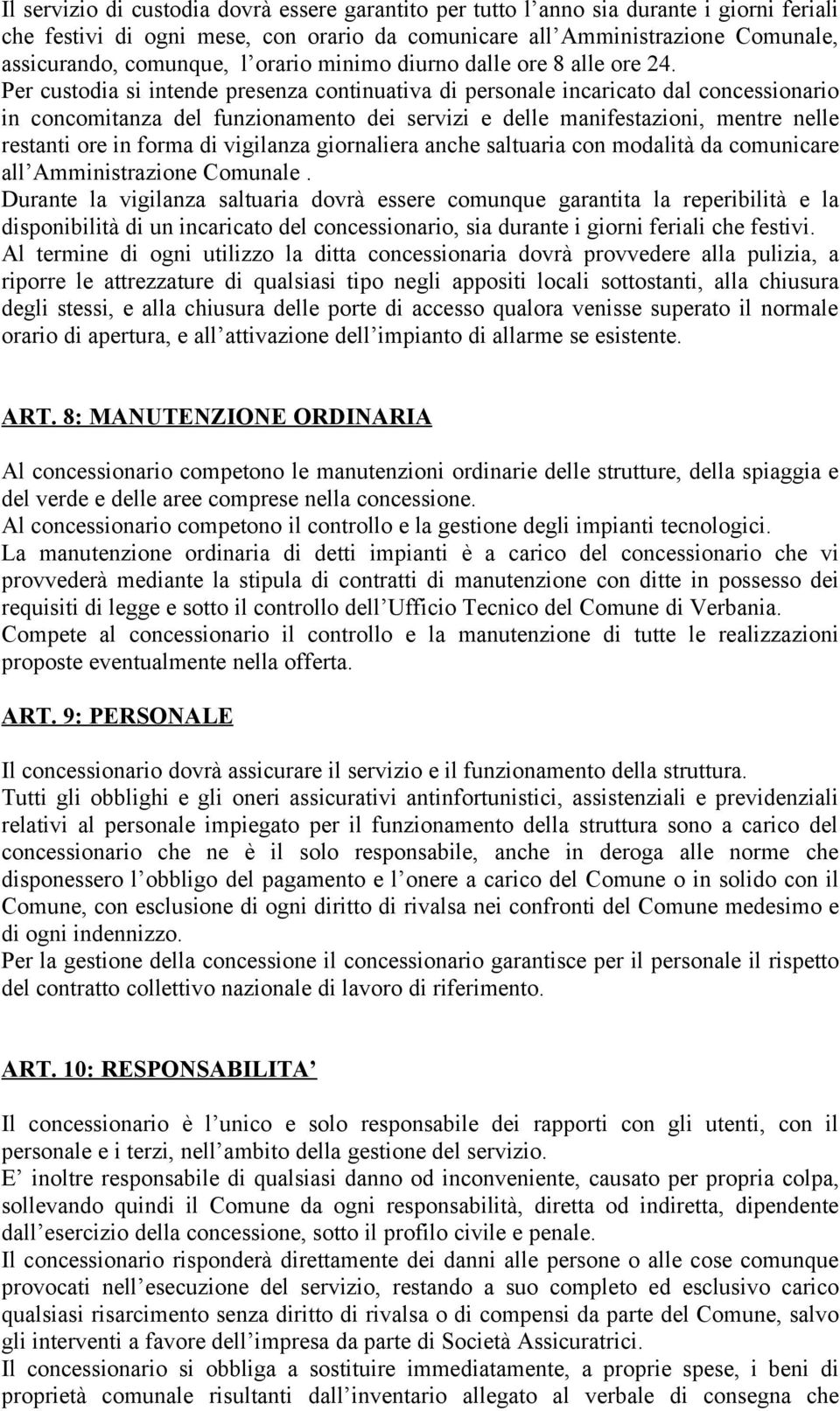 Per custodia si intende presenza continuativa di personale incaricato dal concessionario in concomitanza del funzionamento dei servizi e delle manifestazioni, mentre nelle restanti ore in forma di