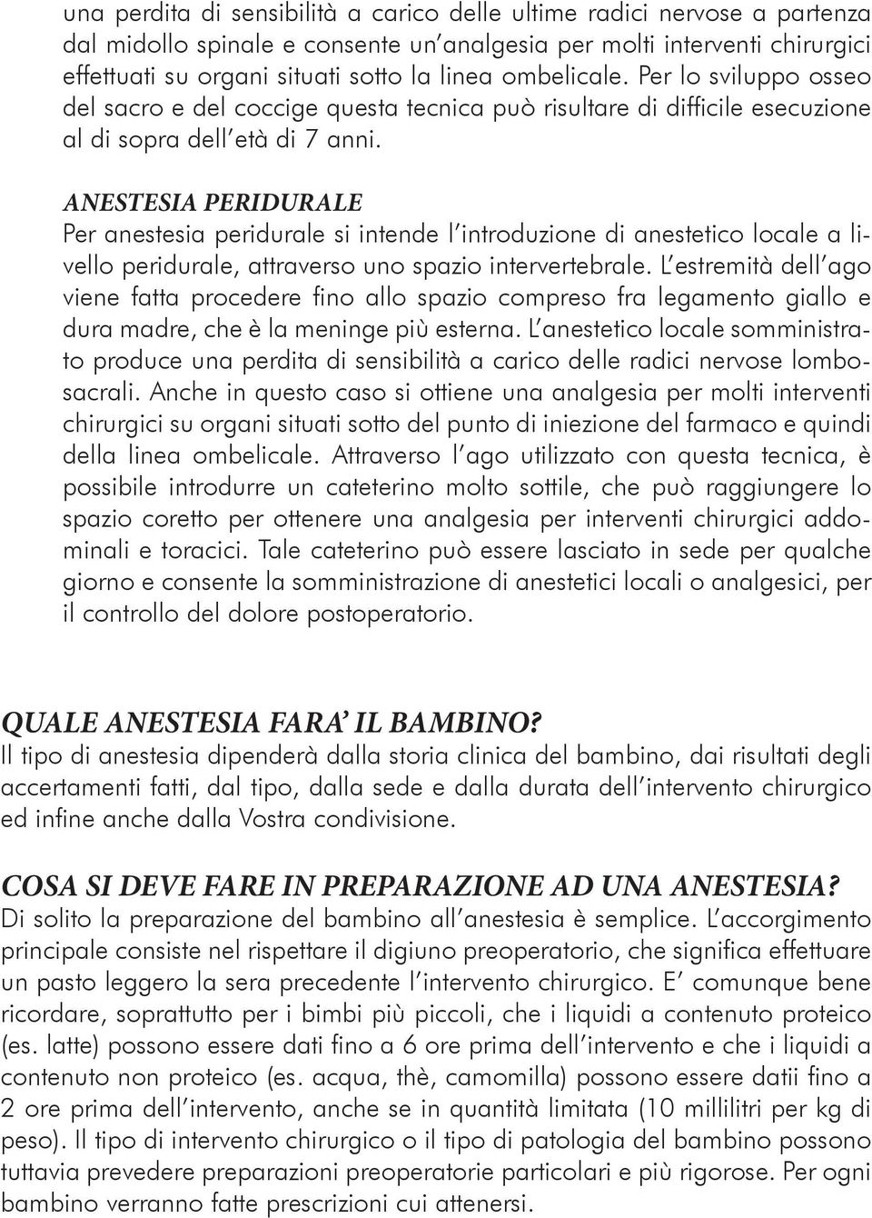 ANESTESIA PERIDURALE Per anestesia peridurale si intende l introduzione di anestetico locale a livello peridurale, attraverso uno spazio intervertebrale.