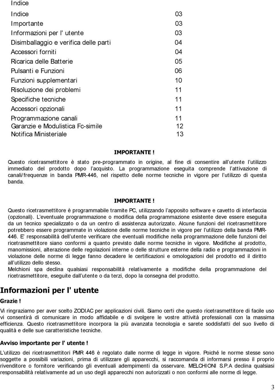 Questo ricetrasmettitore è stato pre-programmato in origine, al fine di consentire all utente l utilizzo immediato del prodotto dopo l acquisto.