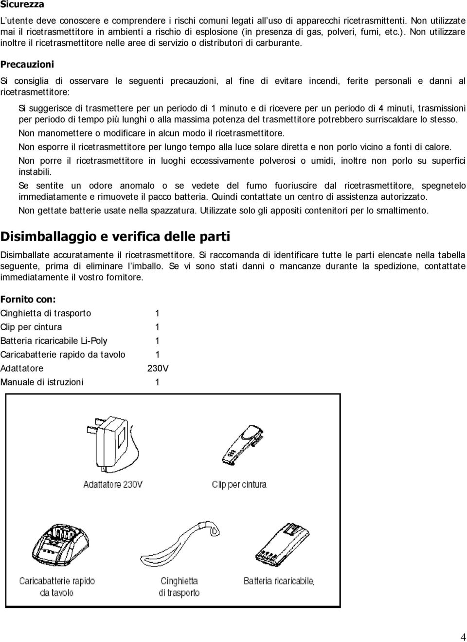 Non utilizzare inoltre il ricetrasmettitore nelle aree di servizio o distributori di carburante.