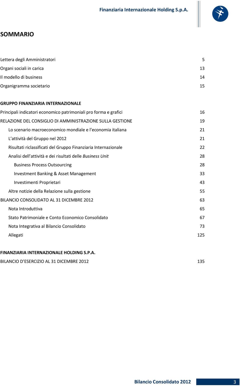 .. 19 Lo scenario macroeconomico mondiale e l economia italiana... 21 L attività del Gruppo nel 2012... 21 Risultati riclassificati del Gruppo Finanziaria Internazionale.