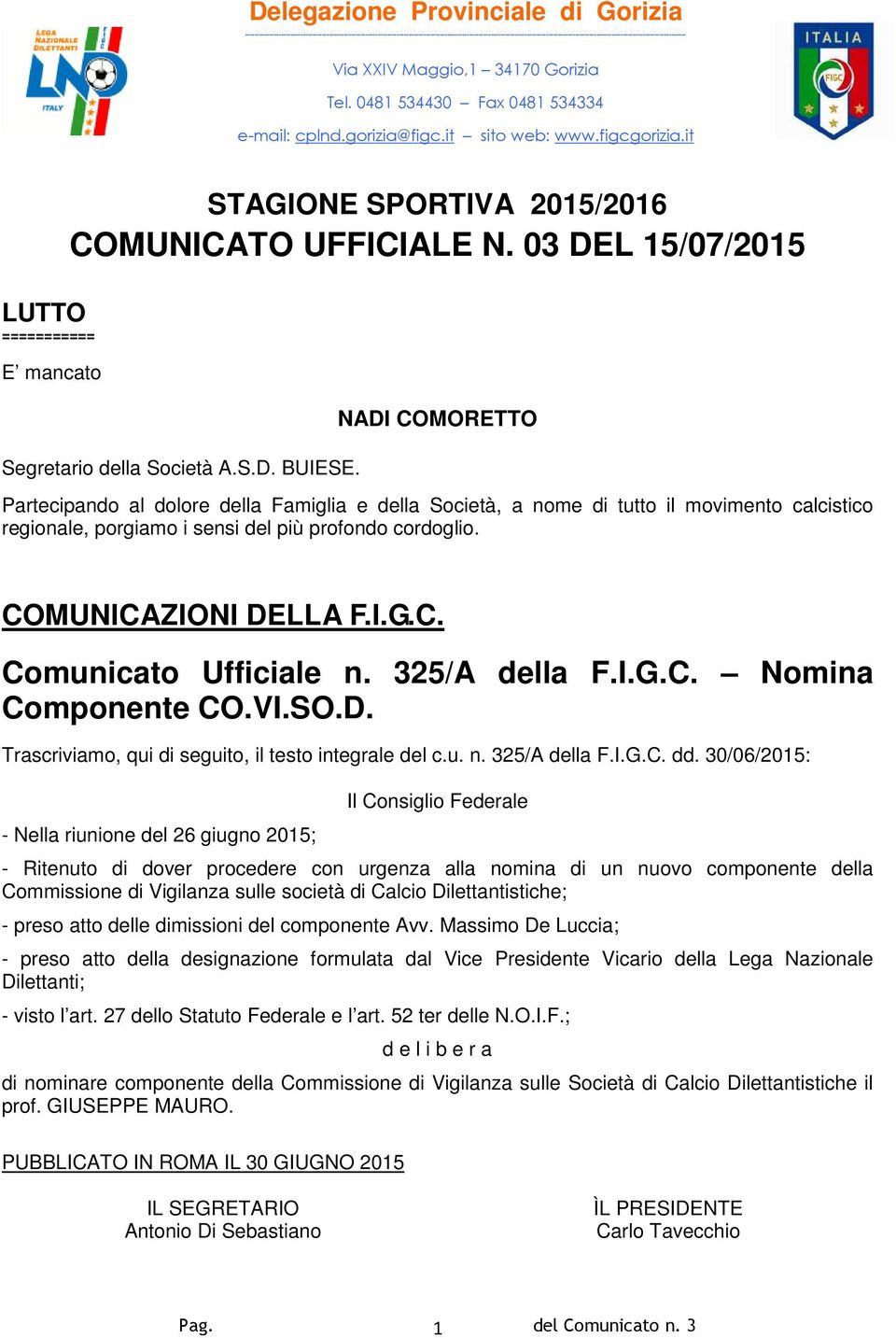 Maggio,1 34170 Gorizia Tel. 0481 534430 Fax 0481 534334 e-mail: cplnd.gorizia@figc.it sito web: www.figcgorizia.it STAGIONE SPORTIVA 2015/2016 COMUNICATO UFFICIALE N.