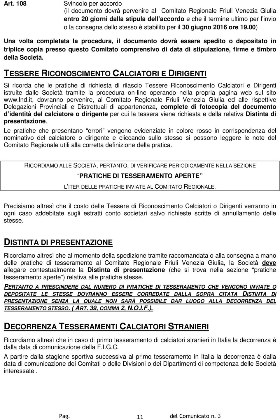 00) Una volta completata la procedura, il documento dovrà essere spedito o depositato in triplice copia presso questo Comitato comprensivo di data di stipulazione, firme e timbro della Società.