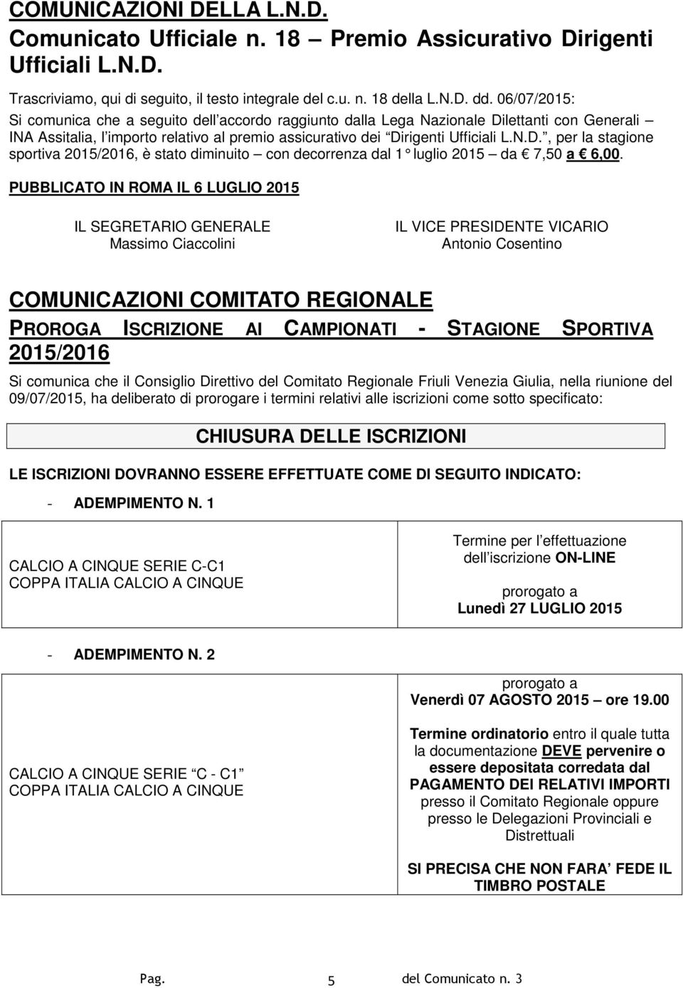 PUBBLICATO IN ROMA IL 6 LUGLIO 2015 IL SEGRETARIO GENERALE Massimo Ciaccolini IL VICE PRESIDENTE VICARIO Antonio Cosentino COMUNICAZIONI COMITATO REGIONALE PROROGA ISCRIZIONE AI CAMPIONATI - STAGIONE