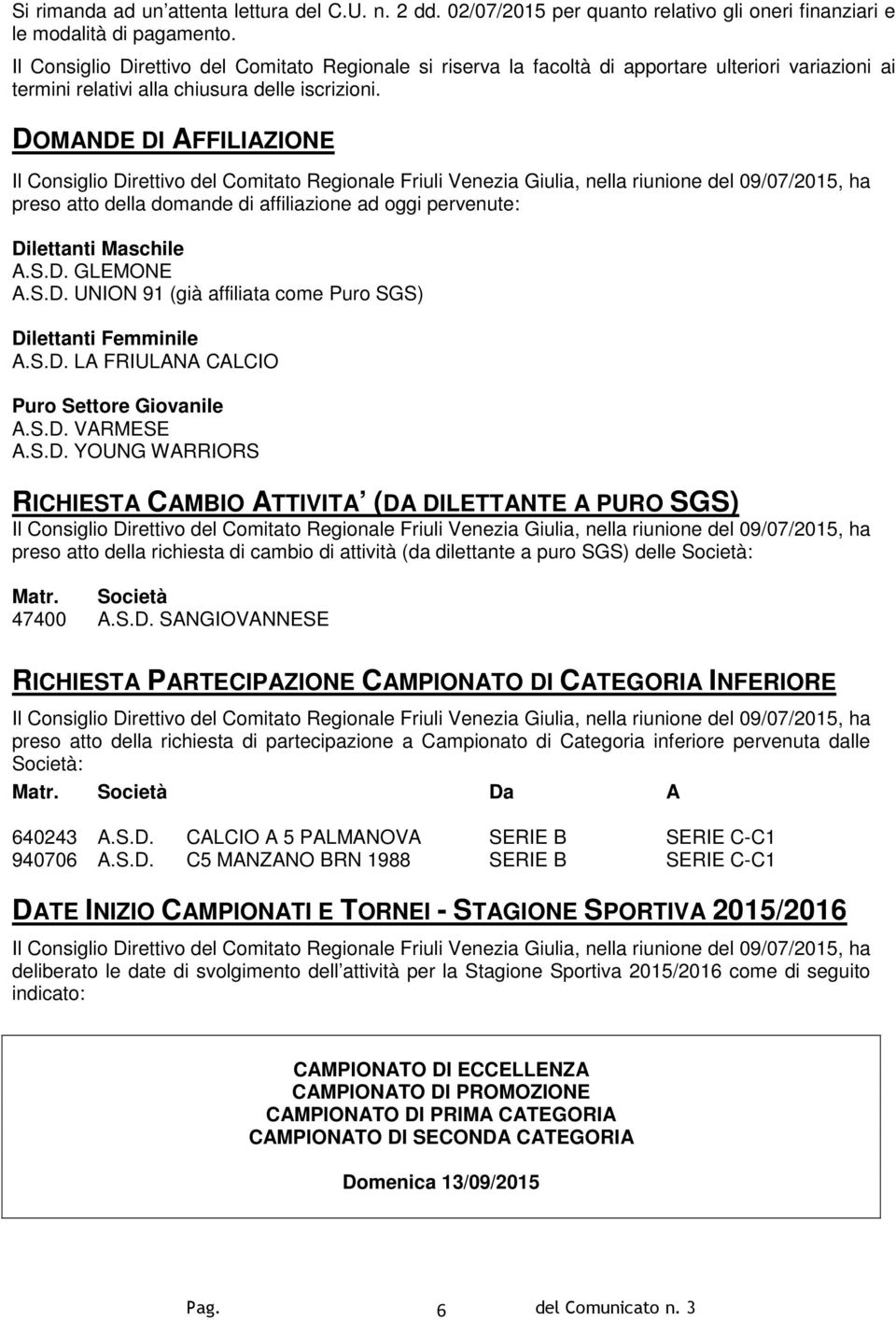 DOMANDE DI AFFILIAZIONE Il Consiglio Direttivo del Comitato Regionale Friuli Venezia Giulia, nella riunione del 09/07/2015, ha preso atto della domande di affiliazione ad oggi pervenute: Dilettanti