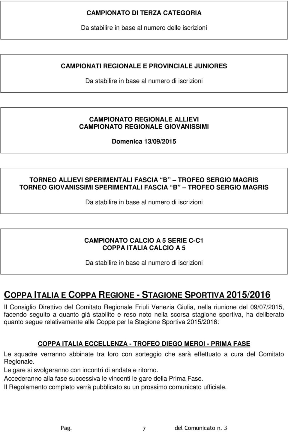 numero di iscrizioni CAMPIONATO CALCIO A 5 SERIE C-C1 COPPA ITALIA CALCIO A 5 Da stabilire in base al numero di iscrizioni COPPA ITALIA E COPPA REGIONE - STAGIONE SPORTIVA 2015/2016 Il Consiglio