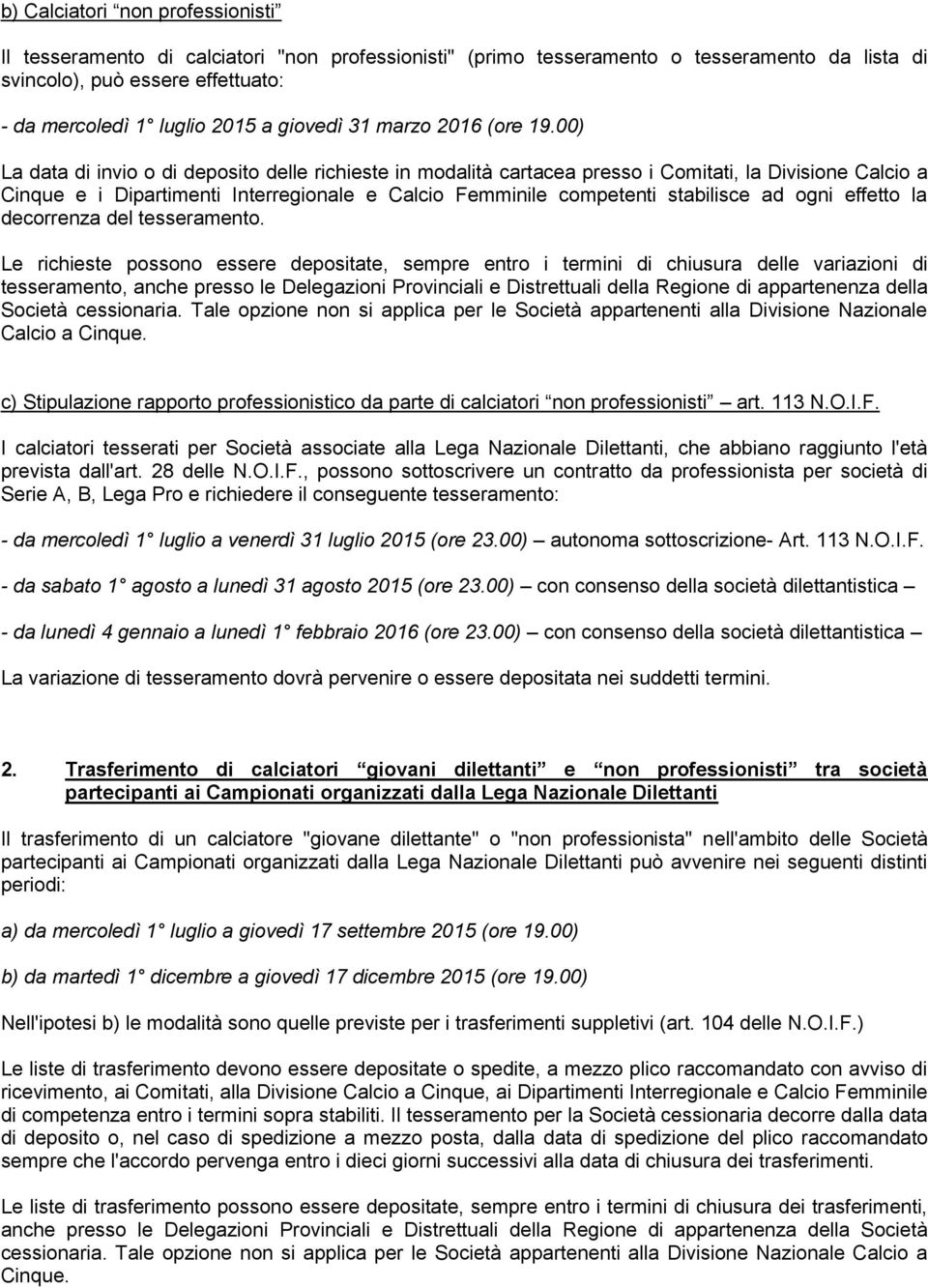 00) La data di invio o di deposito delle richieste in modalità cartacea presso i Comitati, la Divisione Calcio a Cinque e i Dipartimenti Interregionale e Calcio Femminile competenti stabilisce ad