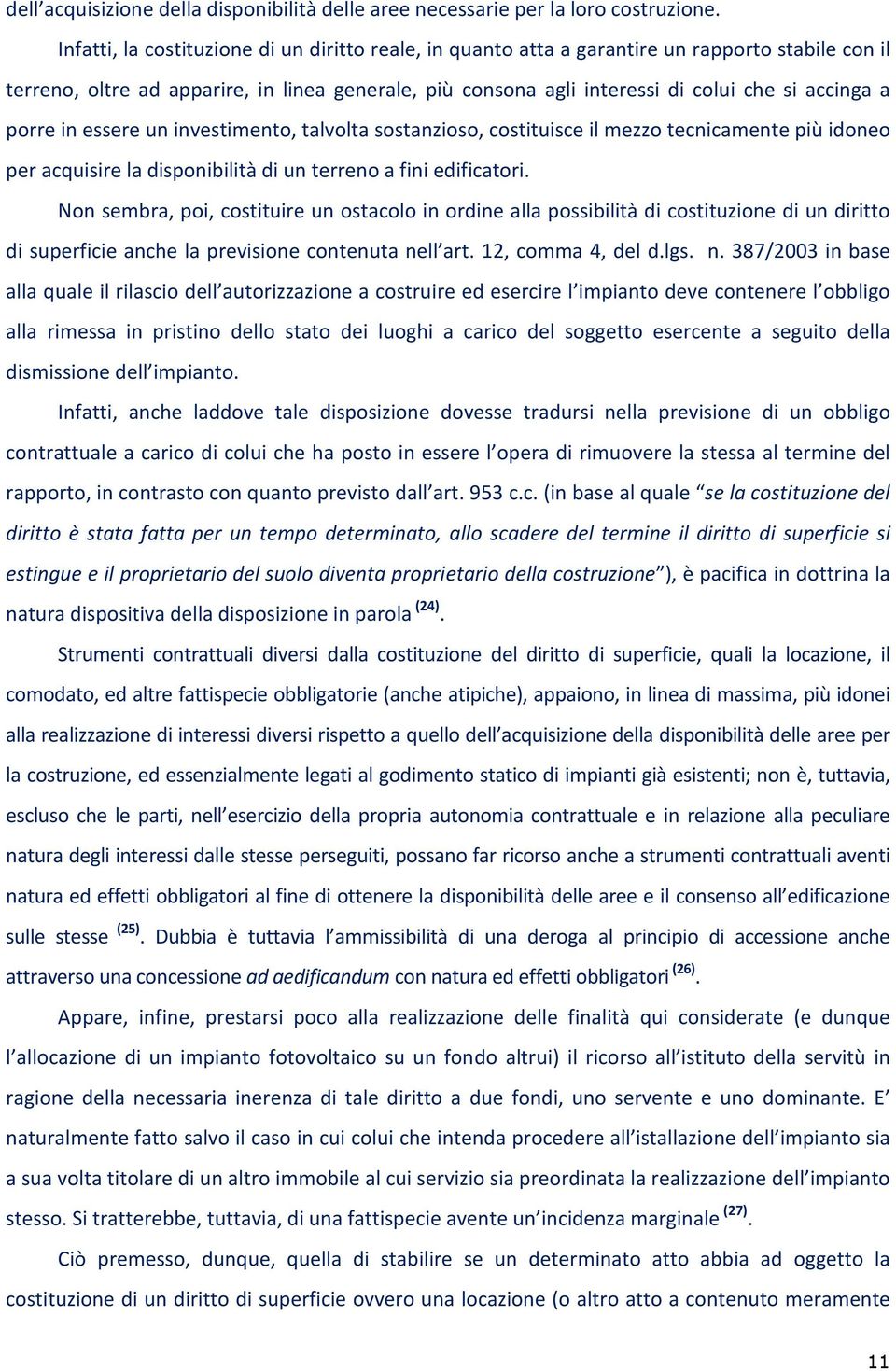 porre in essere un investimento, talvolta sostanzioso, costituisce il mezzo tecnicamente più idoneo per acquisire la disponibilità di un terreno a fini edificatori.