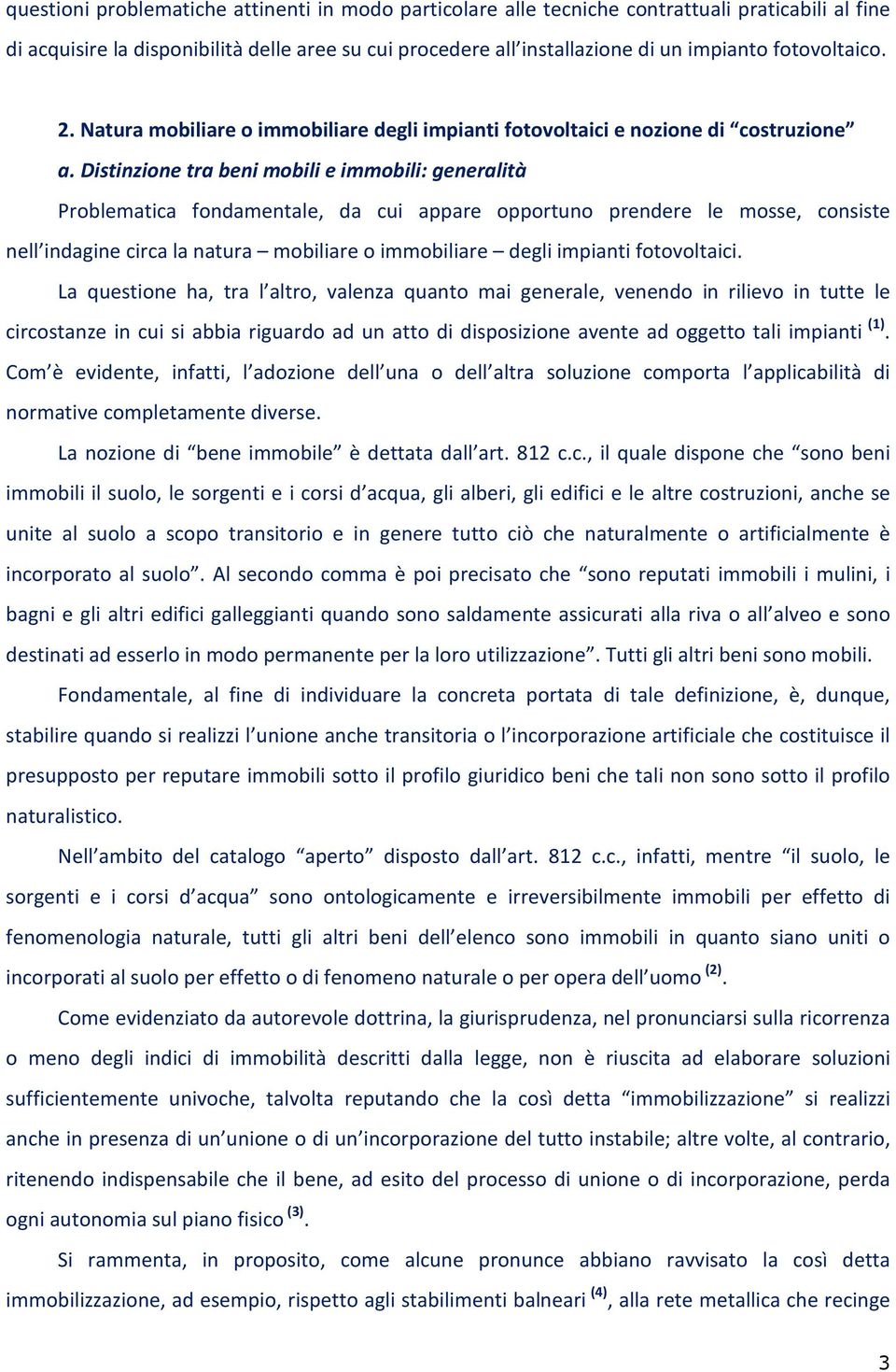 Distinzione tra beni mobili e immobili: generalità Problematica fondamentale, da cui appare opportuno prendere le mosse, consiste nell indagine circa la natura mobiliare o immobiliare degli impianti