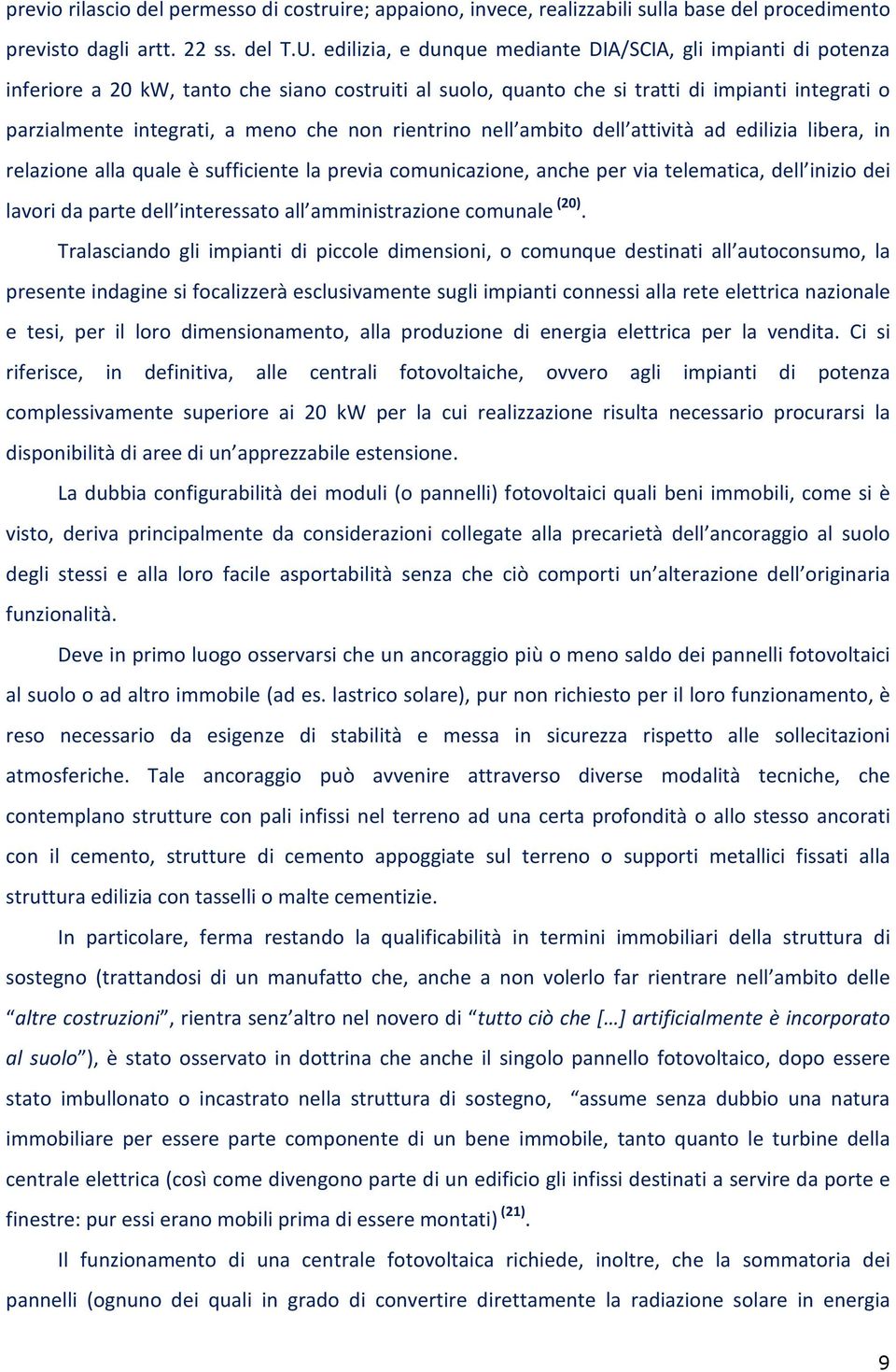 non rientrino nell ambito dell attività ad edilizia libera, in relazione alla quale è sufficiente la previa comunicazione, anche per via telematica, dell inizio dei lavori da parte dell interessato