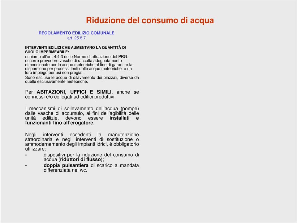 meteoriche e un loro impiego per usi non pregiati. Sono escluse le acque di dilavamento dei piazzali, diverse da quelle esclusivamente meteoriche.