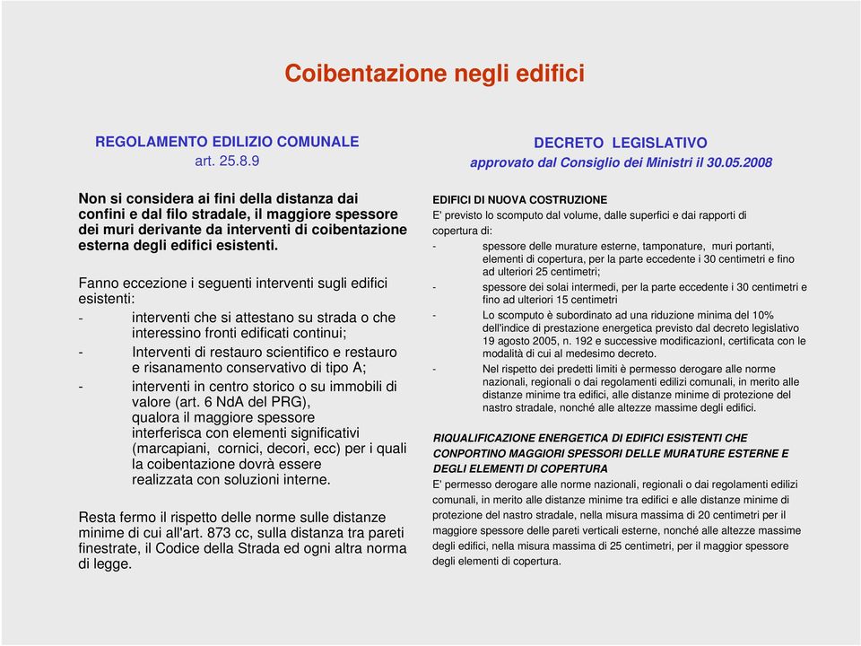 Fanno eccezione i seguenti interventi sugli edifici esistenti: - interventi che si attestano su strada o che interessino fronti edificati continui; - Interventi di restauro scientifico e restauro e