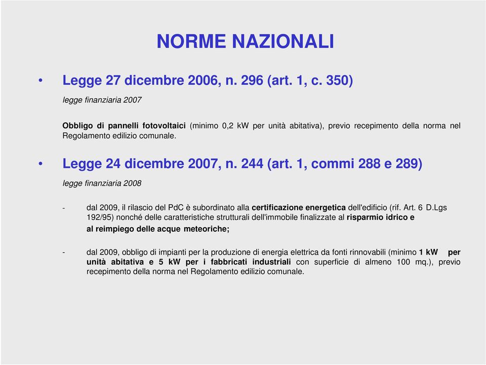 1, commi 288 e 289) legge finanziaria 2008 - dal 2009, il rilascio del PdC è subordinato alla certificazione energetica dell'edificio (rif. Art. 6 D.