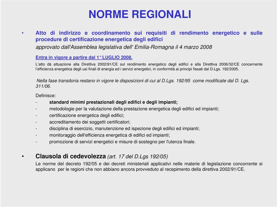 L atto dà attuazione alla Direttiva 2002/91/CE sul rendimento energetico degli edifici e alla Direttiva 2006/32/CE concernente l efficienza energetica degli usi finali di energia ed i servizi