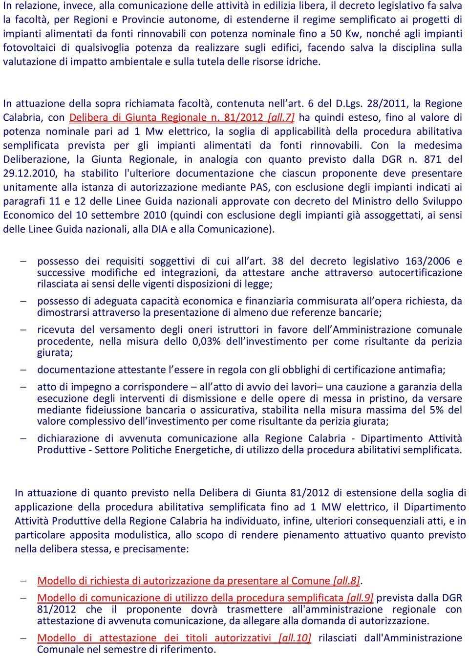 disciplina sulla valutazione di impatto ambientale e sulla tutela delle risorse idriche. In attuazione della sopra richiamata facoltà, contenuta nell art. 6 del D.Lgs.