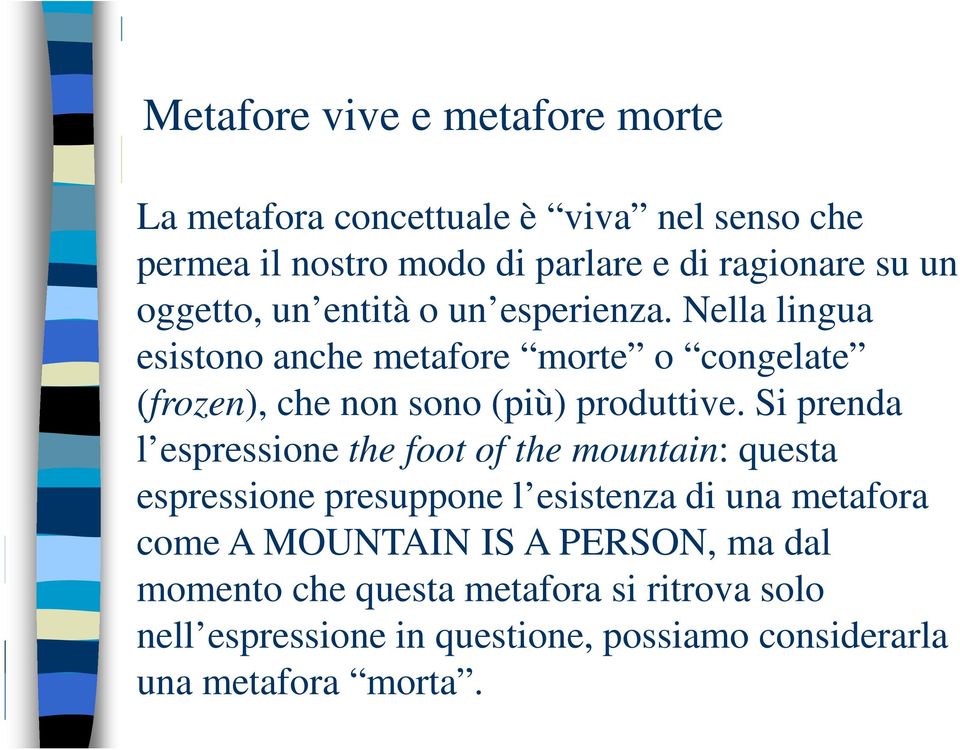 Si prenda l espressione the foot of the mountain: questa espressione presuppone l esistenza di una metafora come A MOUNTAIN IS A