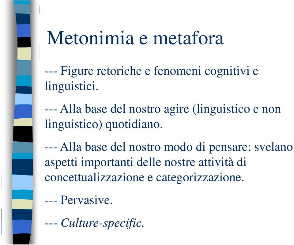 --- Alla base del nostro modo di pensare; svelano aspetti importanti delle