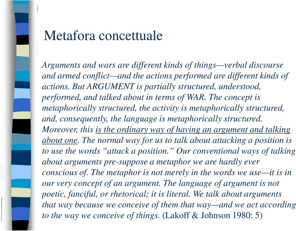 The concept is metaphorically structured, the activity is metaphorically structured, and, consequently, the language is metaphorically structured.