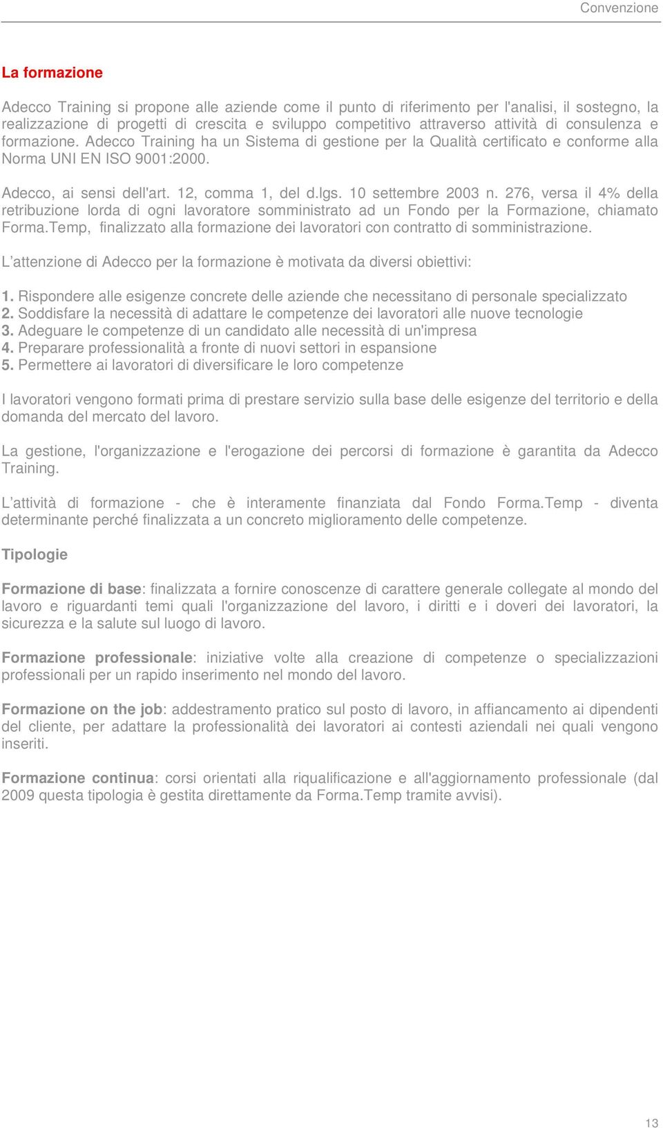 10 settembre 2003 n. 276, versa il 4% della retribuzione lorda di ogni lavoratore somministrato ad un Fondo per la Formazione, chiamato Forma.