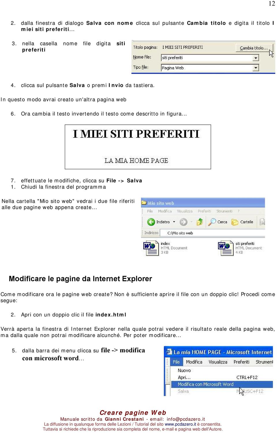 effettuate le modifiche, clicca su File -> Salva 1. Chiudi la finestra del programma Nella cartella "Mio sito web" vedrai i due file riferiti alle due pagine web appena create.