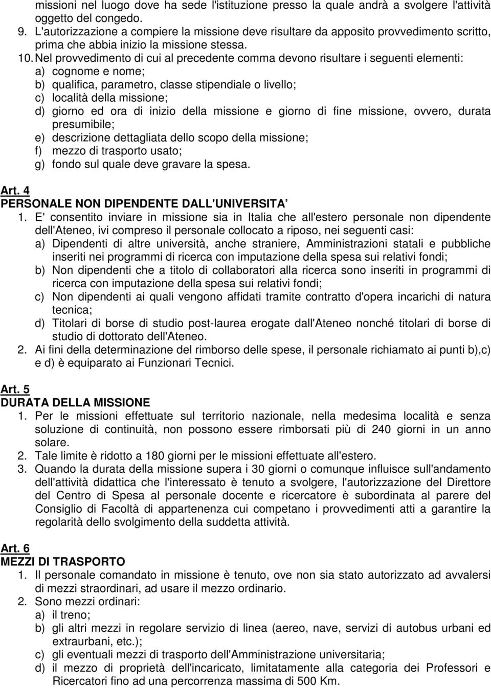 Nel provvedimento di cui al precedente comma devono risultare i seguenti elementi: a) cognome e nome; b) qualifica, parametro, classe stipendiale o livello; c) località della missione; d) giorno ed