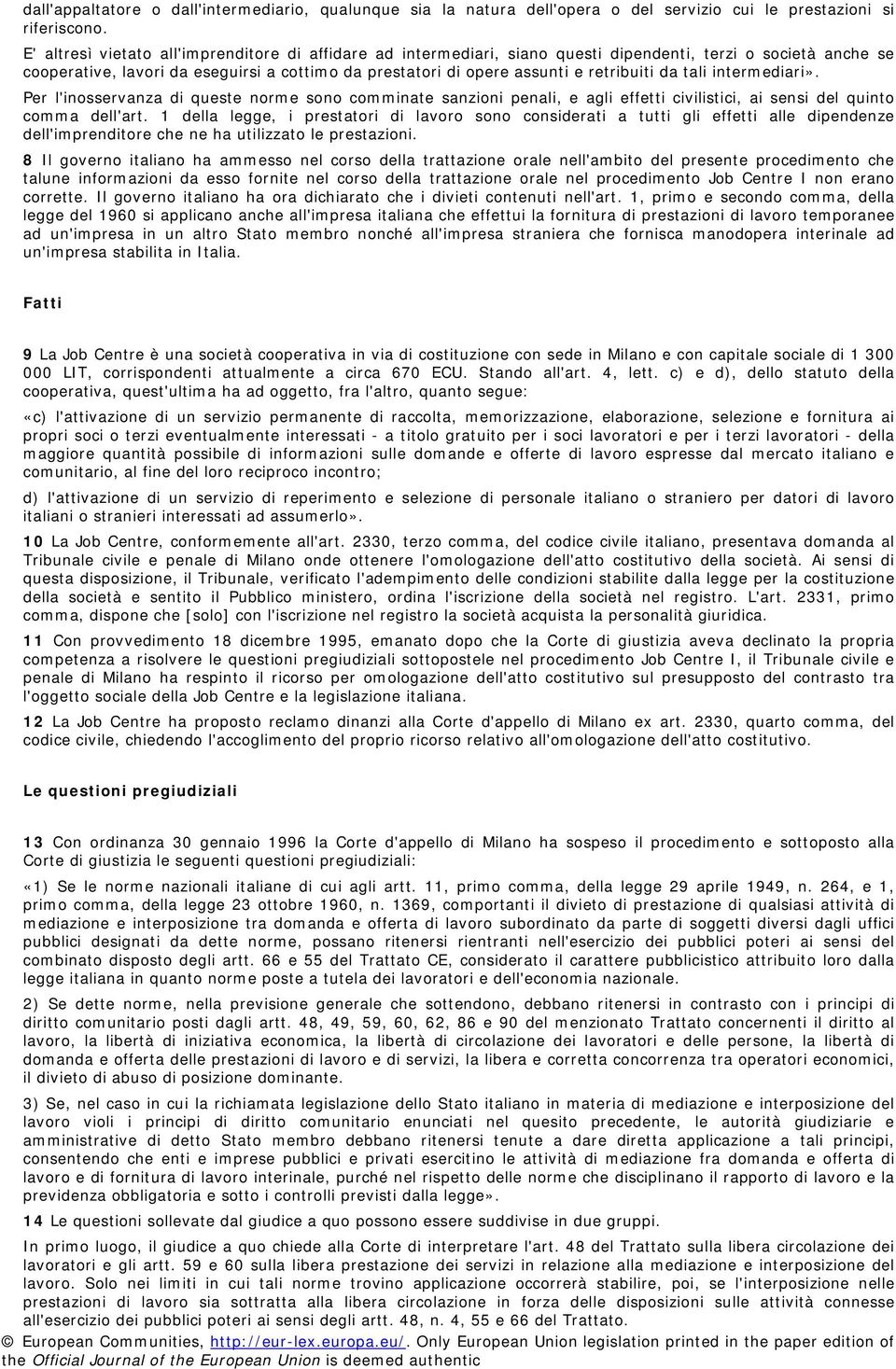 retribuiti da tali intermediari». Per l'inosservanza di queste norme sono comminate sanzioni penali, e agli effetti civilistici, ai sensi del quinto comma dell'art.