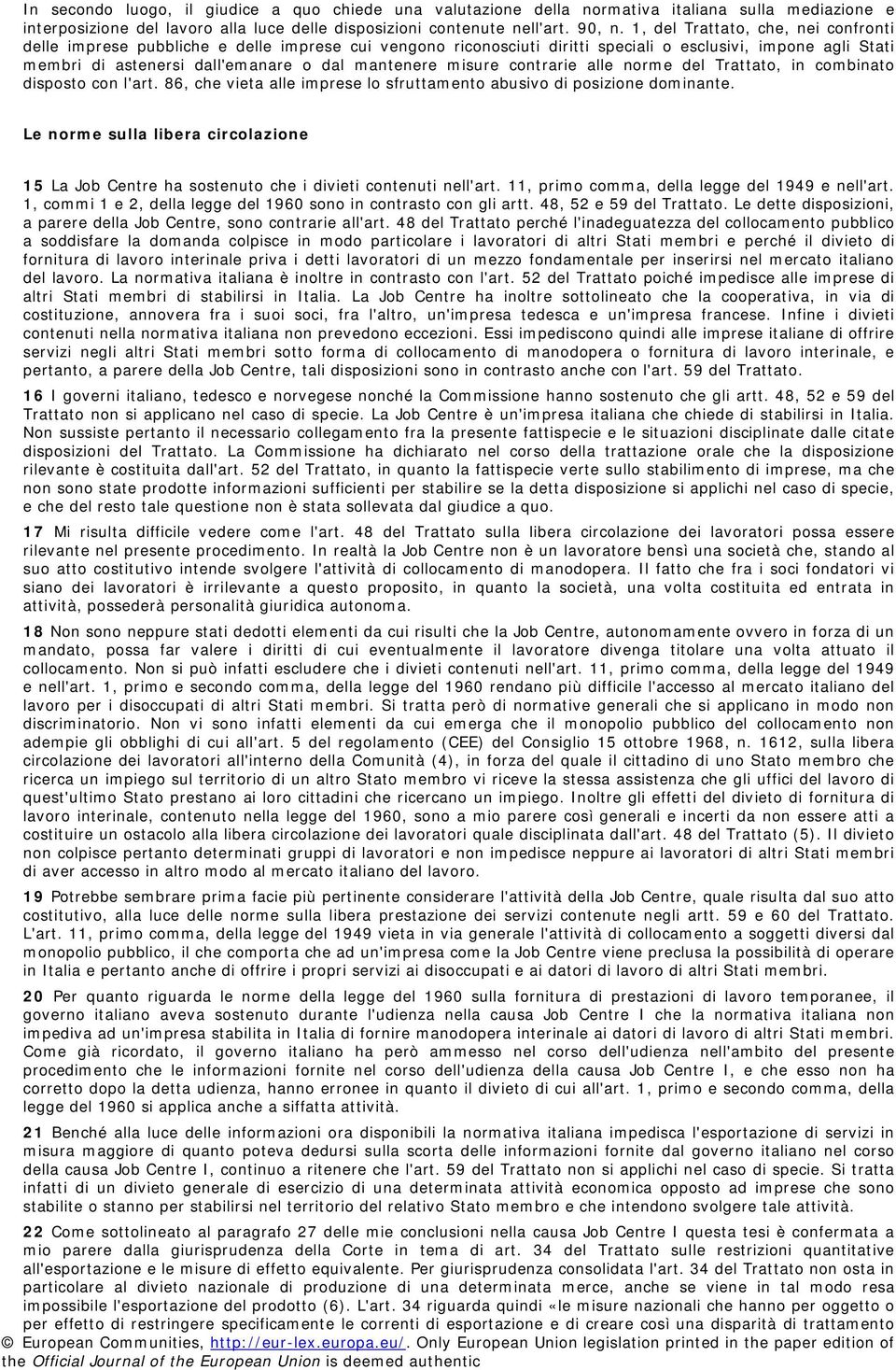 misure contrarie alle norme del Trattato, in combinato disposto con l'art. 86, che vieta alle imprese lo sfruttamento abusivo di posizione dominante.