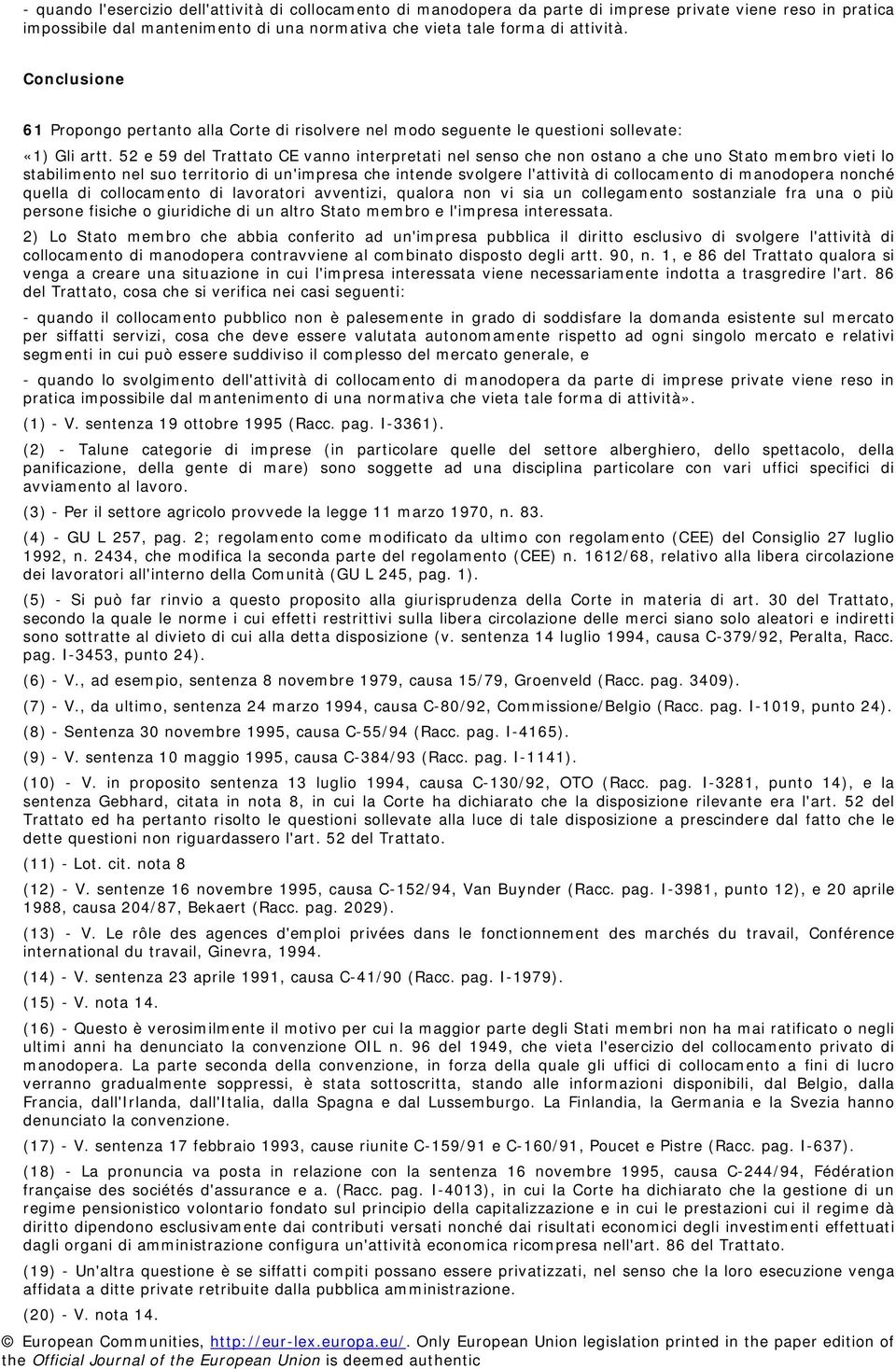 52 e 59 del Trattato CE vanno interpretati nel senso che non ostano a che uno Stato membro vieti lo stabilimento nel suo territorio di un'impresa che intende svolgere l'attività di collocamento di