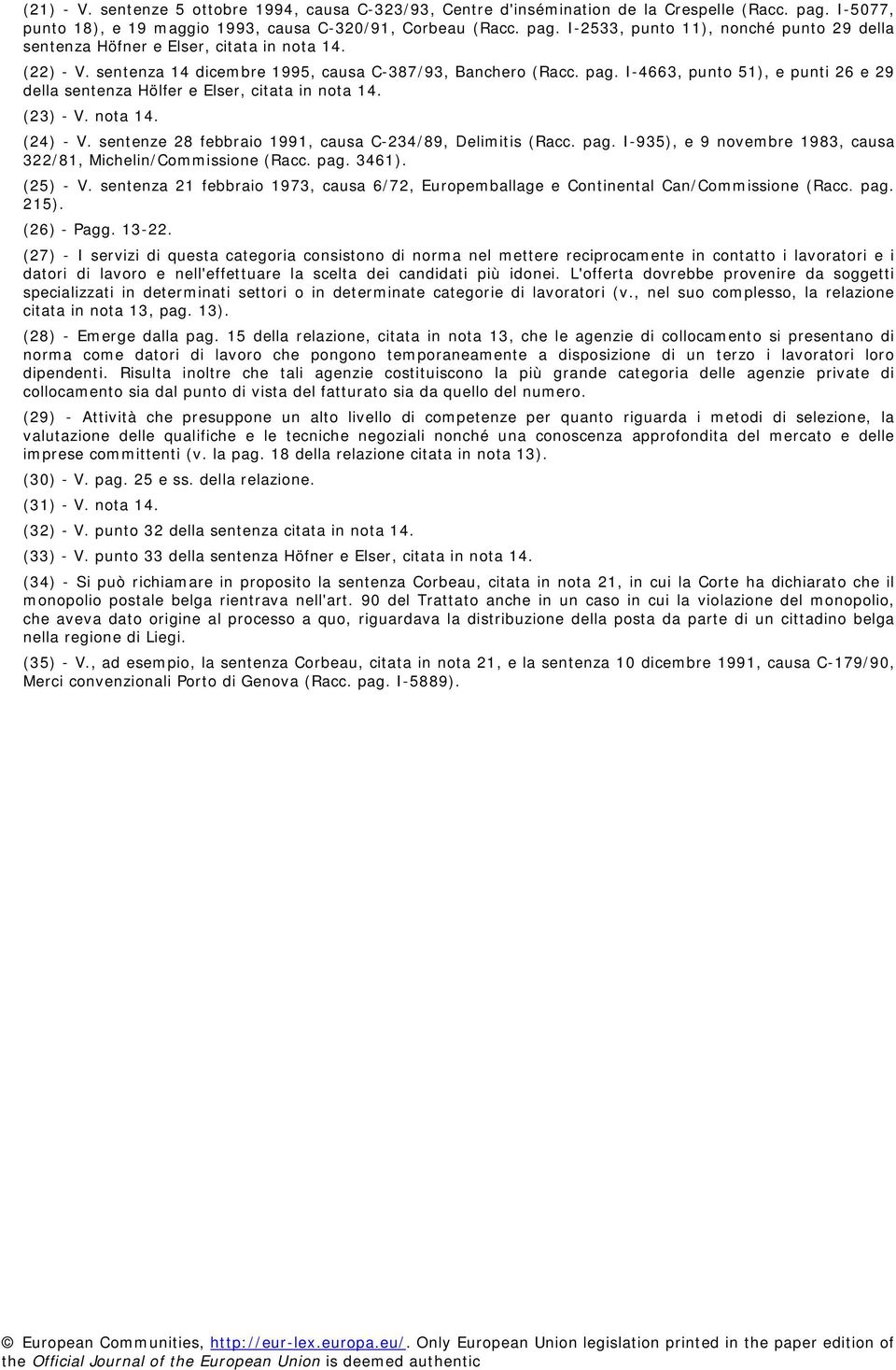 sentenze 28 febbraio 1991, causa C-234/89, Delimitis (Racc. pag. I-935), e 9 novembre 1983, causa 322/81, Michelin/Commissione (Racc. pag. 3461). (25) - V.