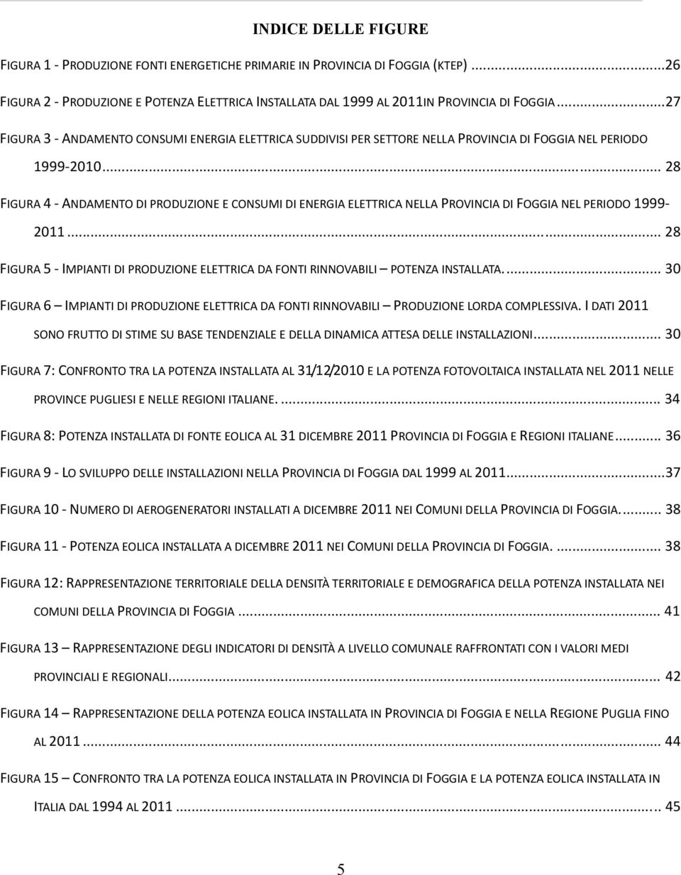 .. 28 FIGURA 4 ANDAMENTO DI PRODUZIONE E CONSUMI DI ENERGIA ELETTRICA NELLA PROVINCIA DI FOGGIA NEL PERIODO 1999 2011.