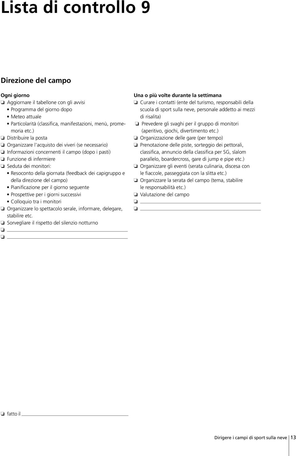 (feedback dei capigruppo e della direzione del campo) Pianificazione per il giorno seguente Prospettive per i giorni successivi Colloquio tra i monitori Organizzare lo spettacolo serale, informare,