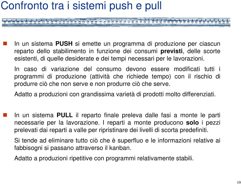 In caso di variazione del consumo devono essere modificati tutti i programmi di produzione (attività che richiede tempo) con il rischio di produrre ciò che non serve e non produrre ciò che serve.