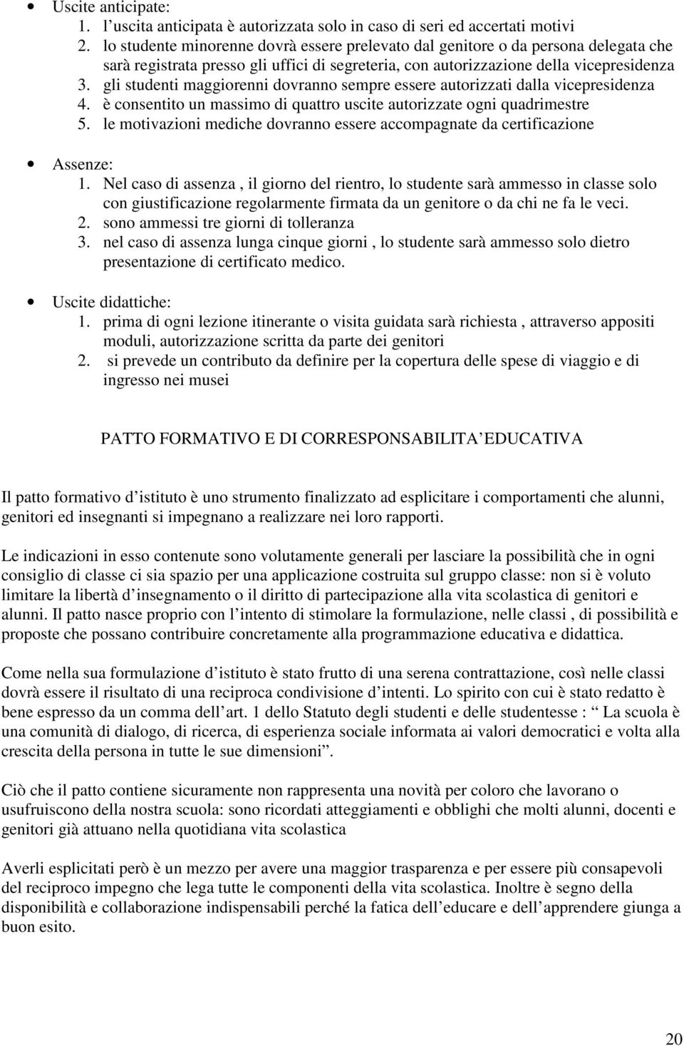 gli studenti maggiorenni dovranno sempre essere autorizzati dalla vicepresidenza 4. è consentito un massimo di quattro uscite autorizzate ogni quadrimestre 5.