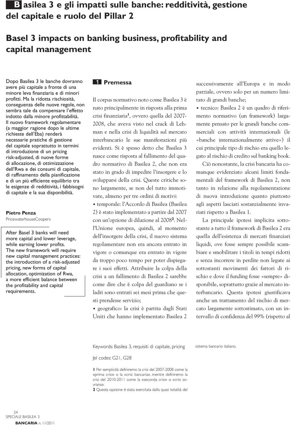 Ma la ridotta rischiosità, conseguenza delle nuove regole, non sembra tale da compensare l effetto indotto dalla minore profittabilità.