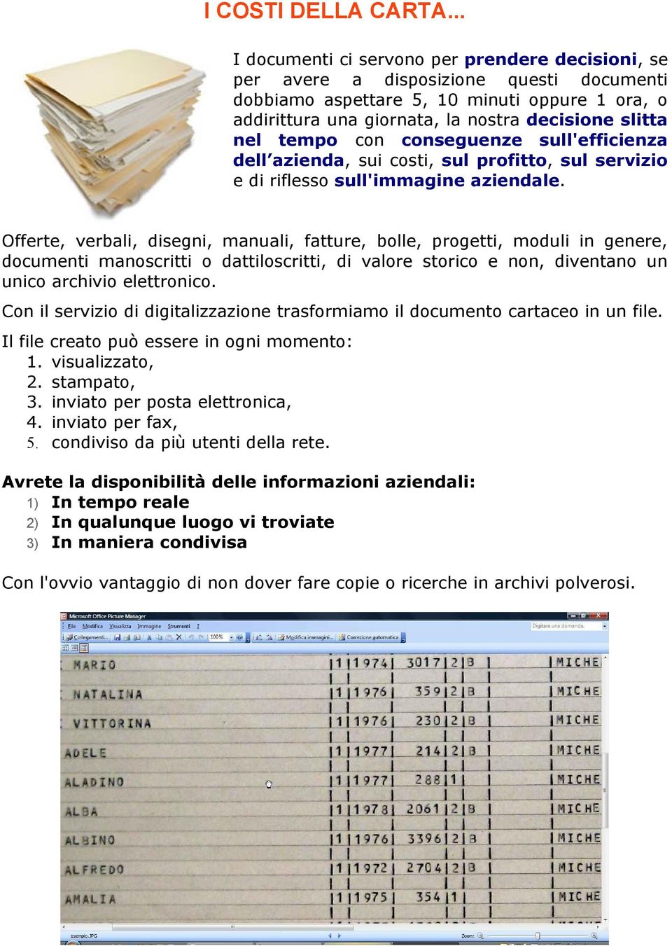 tempo con conseguenze sull'efficienza dell azienda, sui costi, sul profitto, sul servizio e di riflesso sull'immagine aziendale.