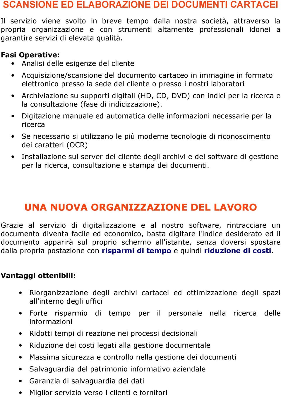 Fasi Operative: Analisi delle esigenze del cliente Acquisizione/scansione del documento cartaceo in immagine in formato elettronico presso la sede del cliente o presso i nostri laboratori