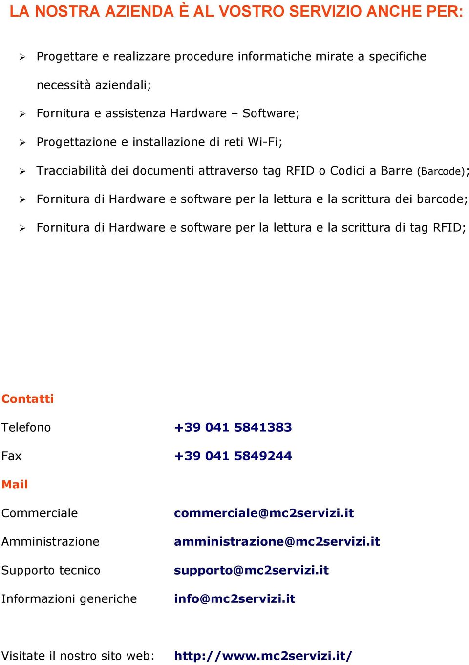 scrittura dei barcode; Fornitura di Hardware e software per la lettura e la scrittura di tag RFID; Contatti Telefono +39 041 5841383 Fax +39 041 5849244 Mail Commerciale