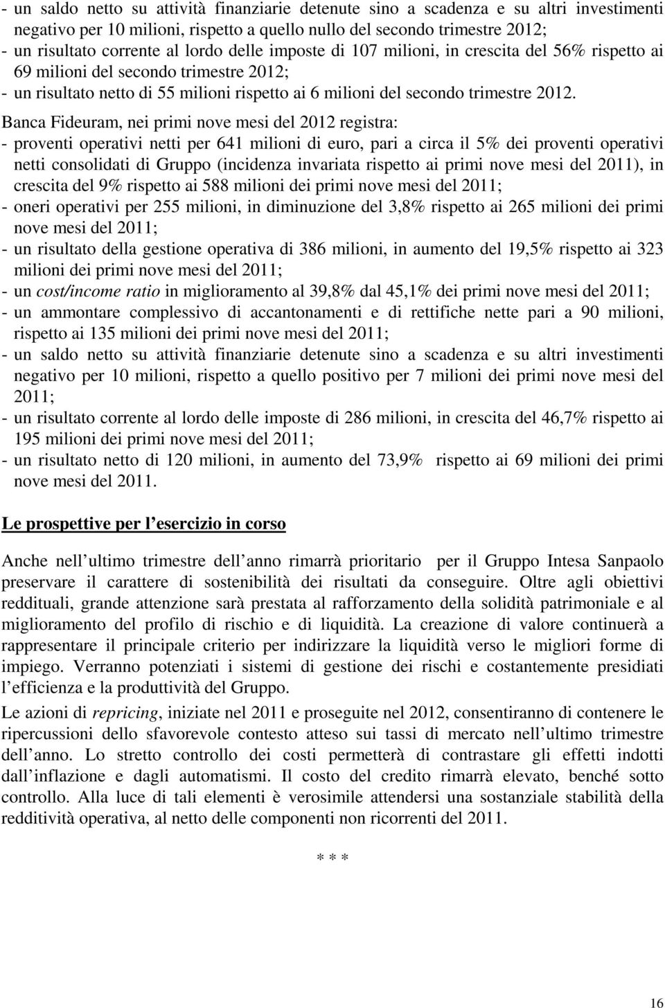 Banca Fideuram, nei primi nove mesi del 2012 registra: - proventi operativi netti per 641 milioni di euro, pari a circa il 5% dei proventi operativi netti consolidati di Gruppo (incidenza invariata