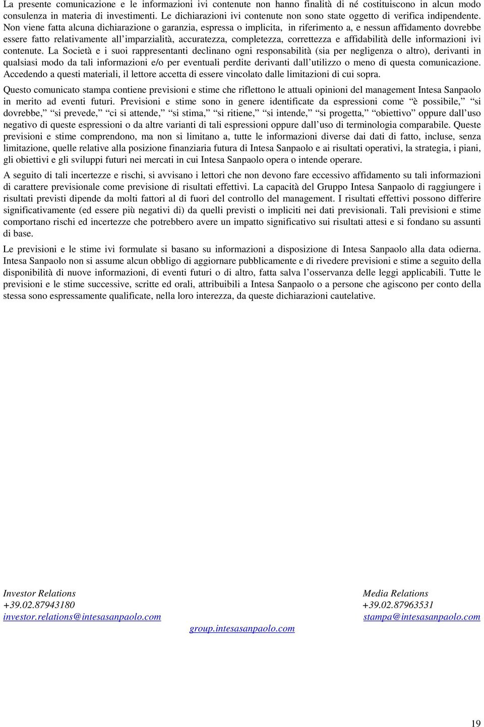 Non viene fatta alcuna dichiarazione o garanzia, espressa o implicita, in riferimento a, e nessun affidamento dovrebbe essere fatto relativamente all imparzialità, accuratezza, completezza,