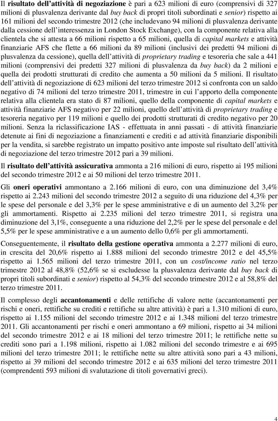 attesta a 66 milioni rispetto a 65 milioni, quella di capital markets e attività finanziarie AFS che flette a 66 milioni da 89 milioni (inclusivi dei predetti 94 milioni di plusvalenza da cessione),