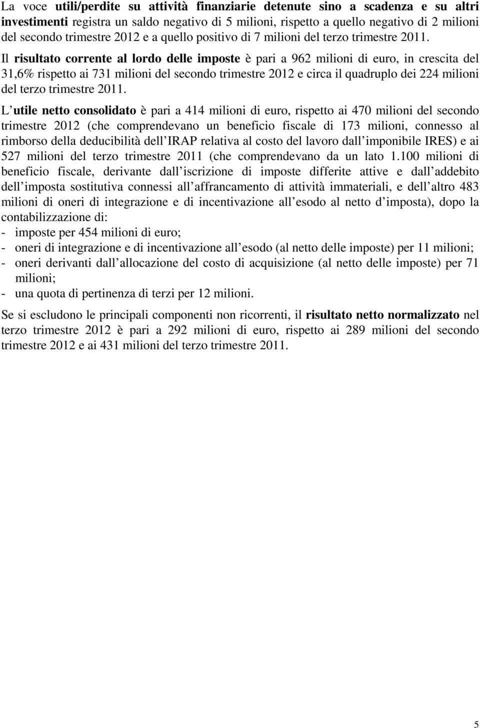 Il risultato corrente al lordo delle imposte è pari a 962 milioni di euro, in crescita del 31,6% rispetto ai 731 milioni del secondo trimestre 2012 e circa il quadruplo dei 224 milioni del terzo