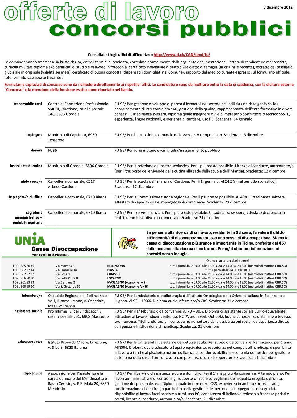 diploma e/o certificati di studio e di lavoro in fotocopia, certificato individuale di stato civile o atto di famiglia (in originale recente), estratto del casellario giudiziale in originale