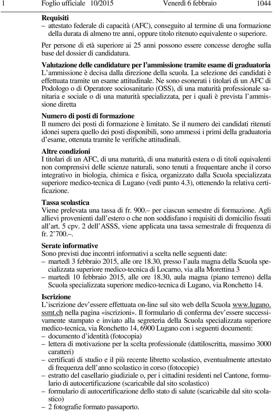 Valutazione delle candidature per l ammissione tramite esame di graduatoria L ammissione è decisa dalla direzione della scuola. La selezione dei candidati è effettuata tramite un esame attitudinale.