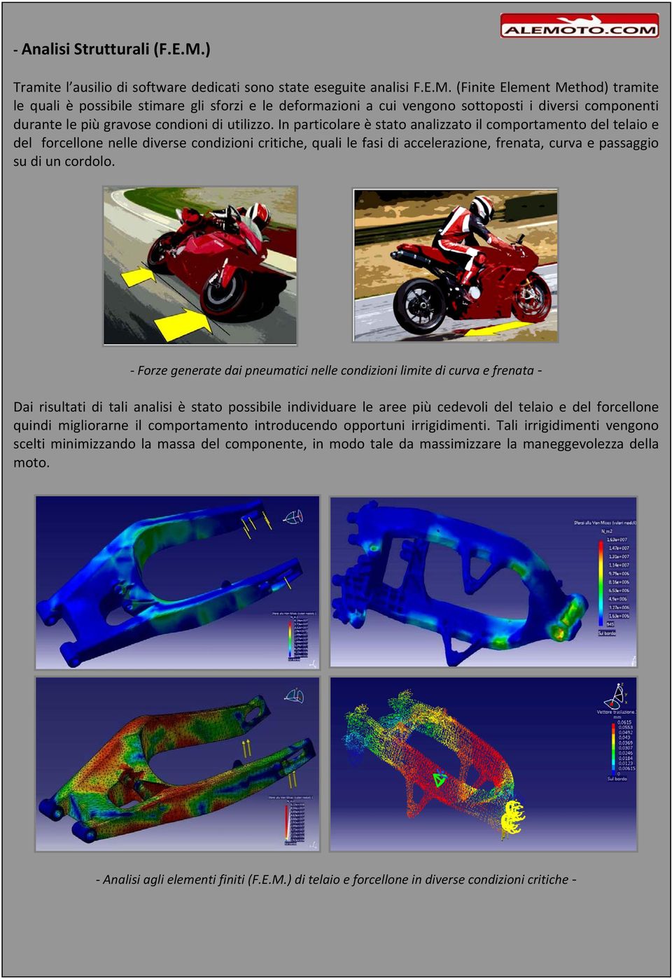 (Finite Element Method) tramite le quali è possibile stimare gli sforzi e le deformazioni a cui vengono sottoposti i diversi componenti durante le più gravose condioni di utilizzo.