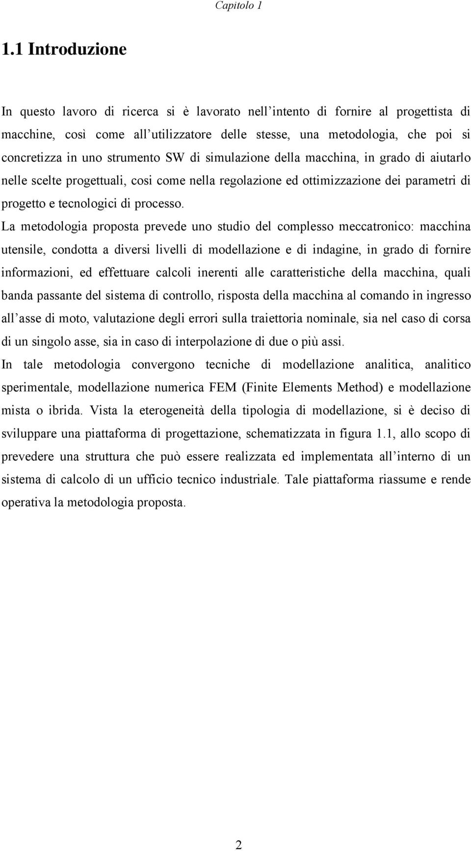 strumento SW di simulazione della macchina, in grado di aiutarlo nelle scelte progettuali, cosi come nella regolazione ed ottimizzazione dei parametri di progetto e tecnologici di processo.