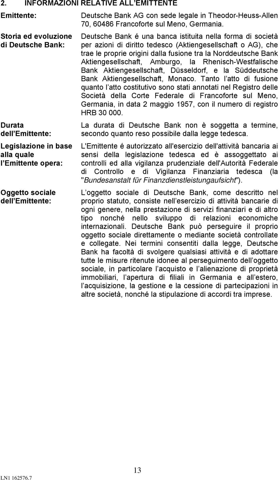 società per azioni di diritto tedesco (Aktiengesellschaft o AG), che trae le proprie origini dalla fusione tra la Norddeutsche Bank Aktiengesellschaft, Amburgo, la Rhenisch-Westfalische Bank