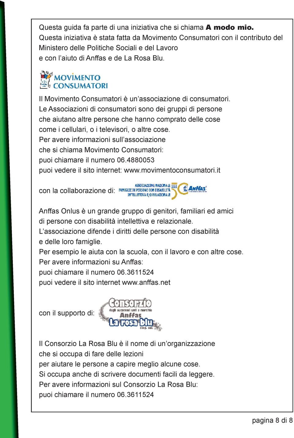 Il Movimento Consumatori è un associazione di consumatori.