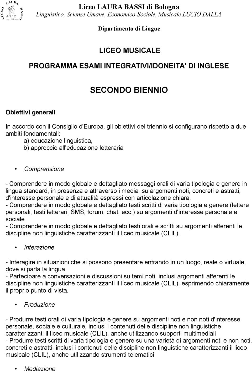 standard, in presenza e attraverso i media, su argomenti noti, concreti e astratti, d'interesse personale e di attualità espressi con articolazione chiara.